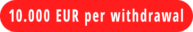 10.000 EUR per withdrawal