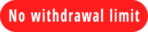 No withdrawal limit
