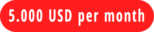 5.000 USD per month