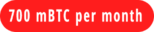 700 mBTC per month